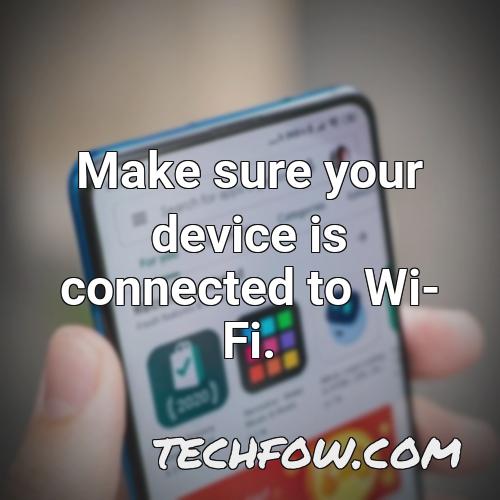 make sure your device is connected to wi fi 2