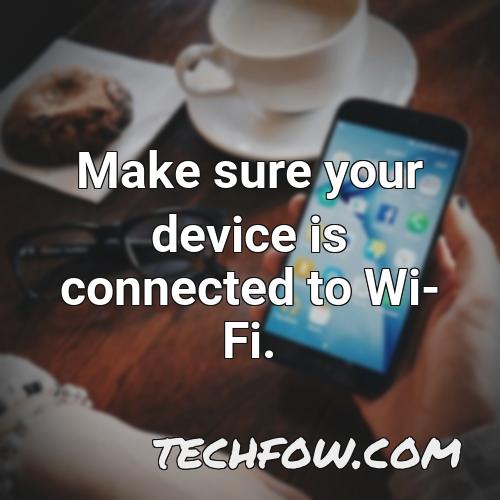 make sure your device is connected to wi fi 3