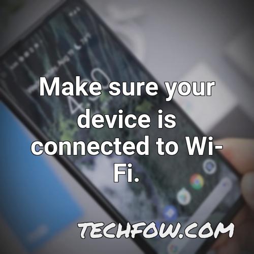 make sure your device is connected to wi fi 4