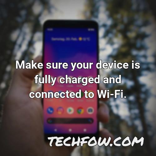 make sure your device is fully charged and connected to wi fi