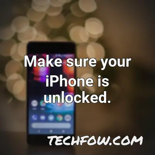 make sure your iphone is unlocked