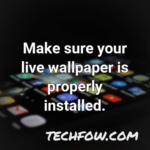 make sure your live wallpaper is properly installed