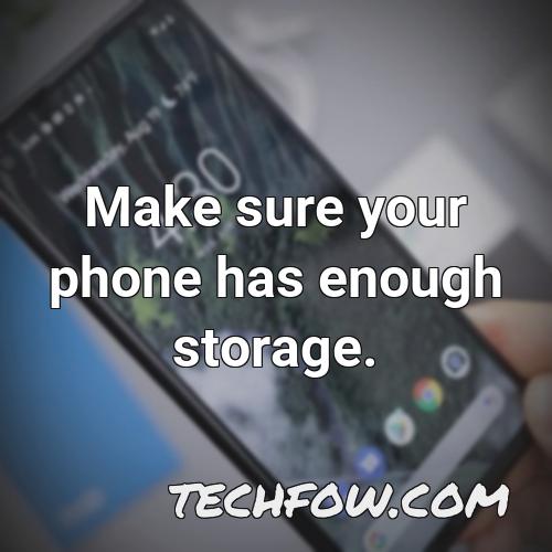 make sure your phone has enough storage