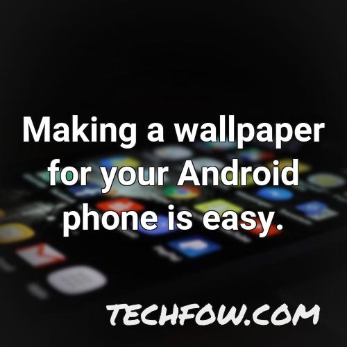making a wallpaper for your android phone is easy