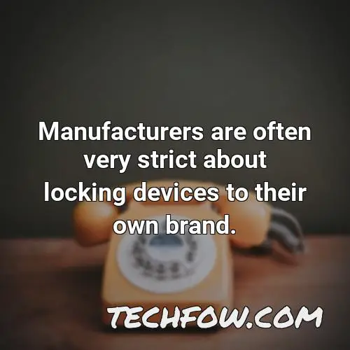 manufacturers are often very strict about locking devices to their own brand