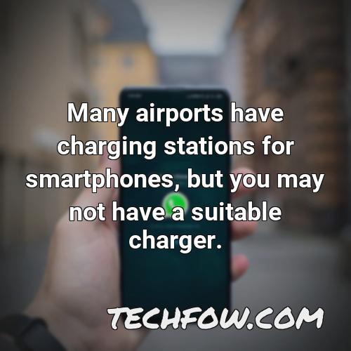 many airports have charging stations for smartphones but you may not have a suitable charger