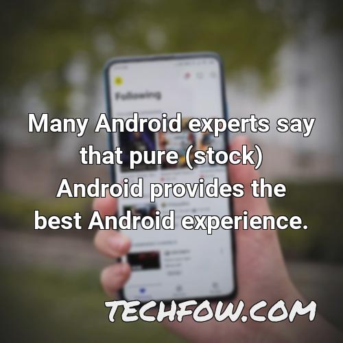 many android experts say that pure stock android provides the best android
