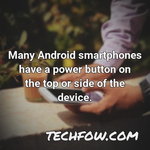 many android smartphones have a power button on the top or side of the device