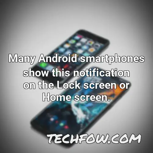 many android smartphones show this notification on the lock screen or home screen