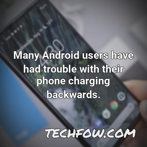 many android users have had trouble with their phone charging backwards