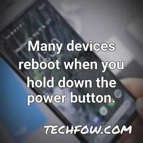 many devices reboot when you hold down the power button