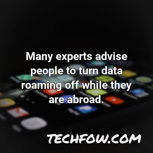 many experts advise people to turn data roaming off while they are abroad