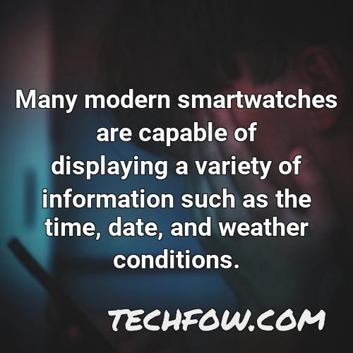many modern smartwatches are capable of displaying a variety of information such as the time date and weather conditions