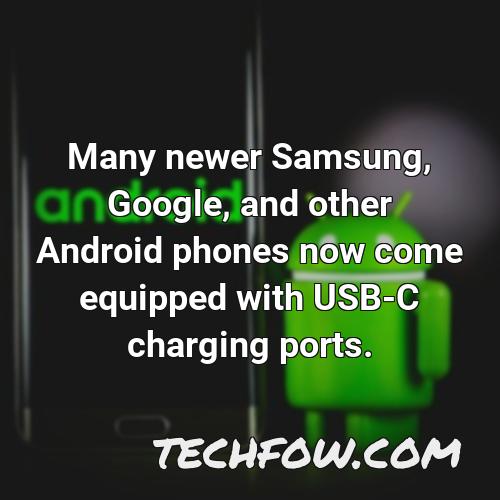 many newer samsung google and other android phones now come equipped with usb c charging ports