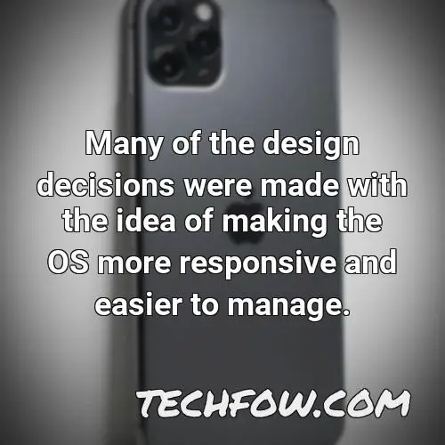 many of the design decisions were made with the idea of making the os more responsive and easier to manage