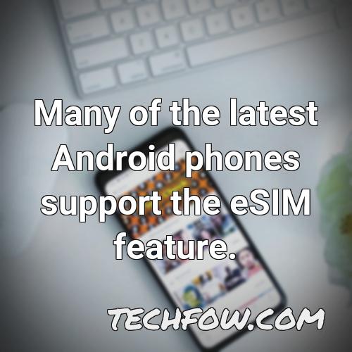 many of the latest android phones support the esim feature