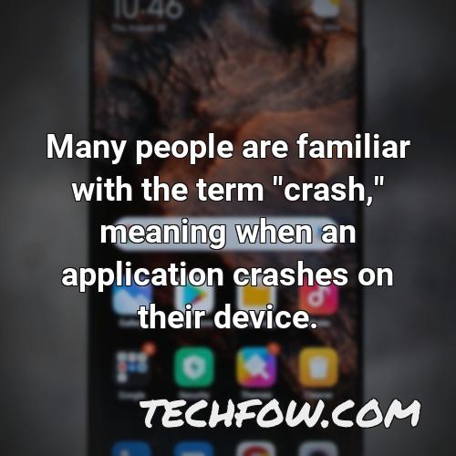 many people are familiar with the term crash meaning when an application crashes on their device
