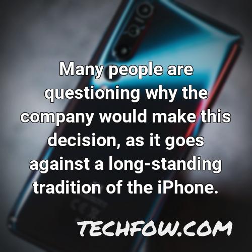 many people are questioning why the company would make this decision as it goes against a long standing tradition of the iphone