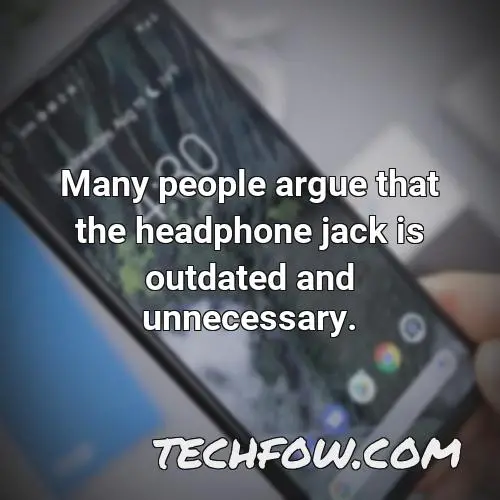 many people argue that the headphone jack is outdated and unnecessary