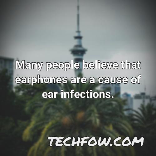 many people believe that earphones are a cause of ear infections