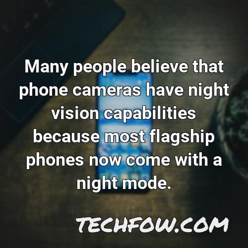 many people believe that phone cameras have night vision capabilities because most flagship phones now come with a night mode