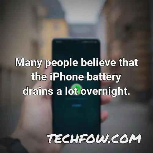many people believe that the iphone battery drains a lot overnight