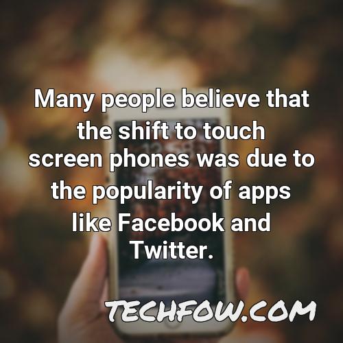 many people believe that the shift to touch screen phones was due to the popularity of apps like facebook and twitter