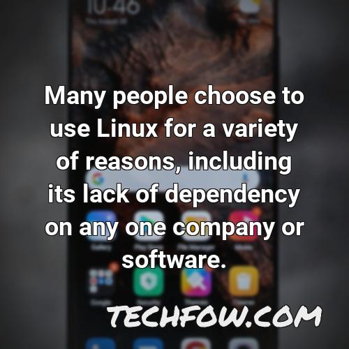 many people choose to use linux for a variety of reasons including its lack of dependency on any one company or software