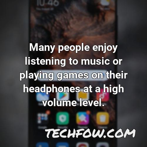 many people enjoy listening to music or playing games on their headphones at a high volume level