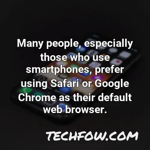 many people especially those who use smartphones prefer using safari or google chrome as their default web browser