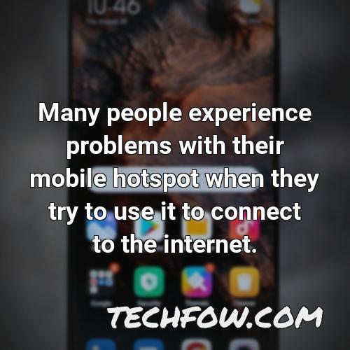many people experience problems with their mobile hotspot when they try to use it to connect to the internet