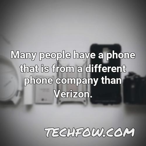 many people have a phone that is from a different phone company than verizon