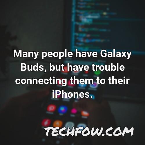 many people have galaxy buds but have trouble connecting them to their iphones
