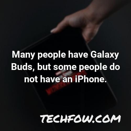 many people have galaxy buds but some people do not have an iphone