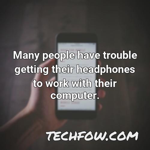many people have trouble getting their headphones to work with their computer