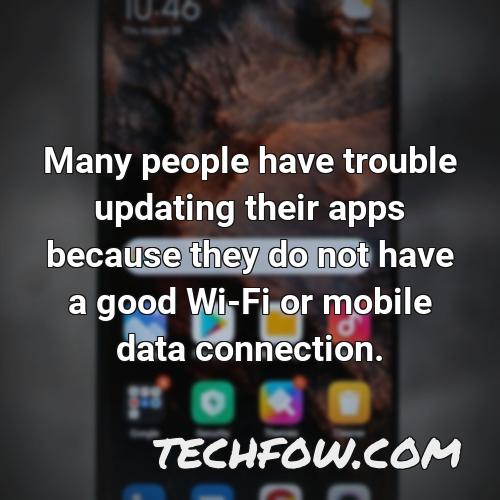 many people have trouble updating their apps because they do not have a good wi fi or mobile data connection