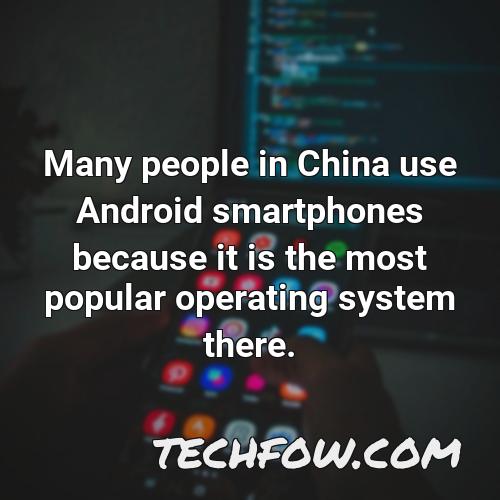 many people in china use android smartphones because it is the most popular operating system there