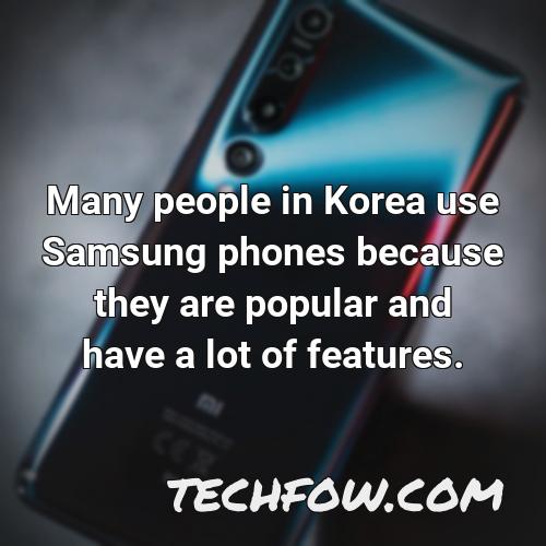many people in korea use samsung phones because they are popular and have a lot of features