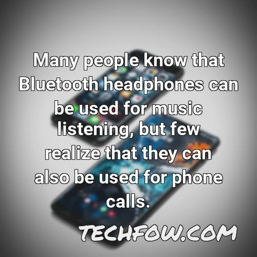 many people know that bluetooth headphones can be used for music listening but few realize that they can also be used for phone calls