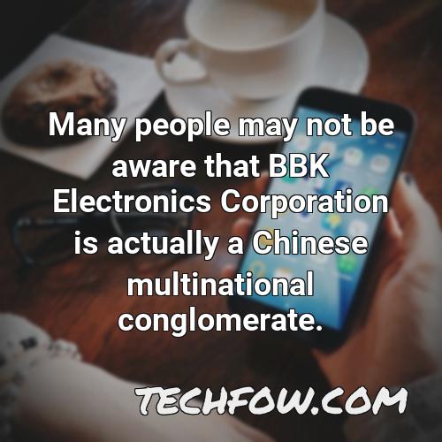 many people may not be aware that bbk electronics corporation is actually a chinese multinational conglomerate