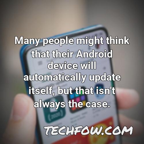 many people might think that their android device will automatically update itself but that isn t always the case