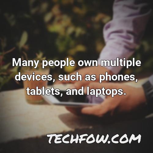 many people own multiple devices such as phones tablets and laptops