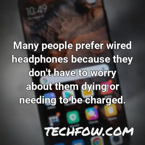 many people prefer wired headphones because they don t have to worry about them dying or needing to be charged