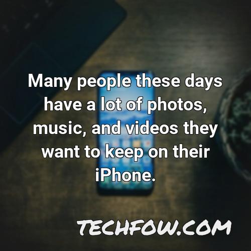 many people these days have a lot of photos music and videos they want to keep on their iphone
