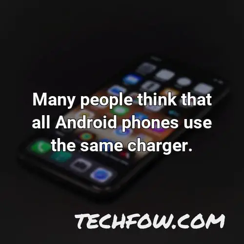 many people think that all android phones use the same charger