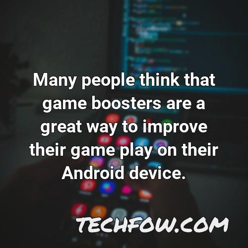 many people think that game boosters are a great way to improve their game play on their android device