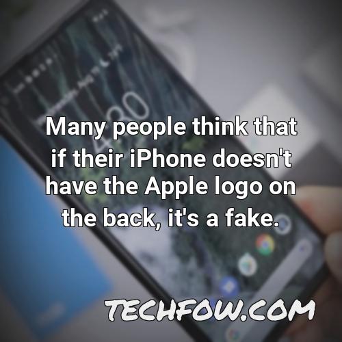 many people think that if their iphone doesn t have the apple logo on the back it s a fake