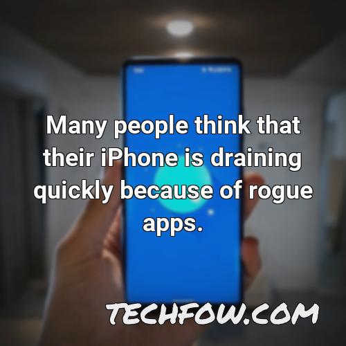 many people think that their iphone is draining quickly because of rogue apps