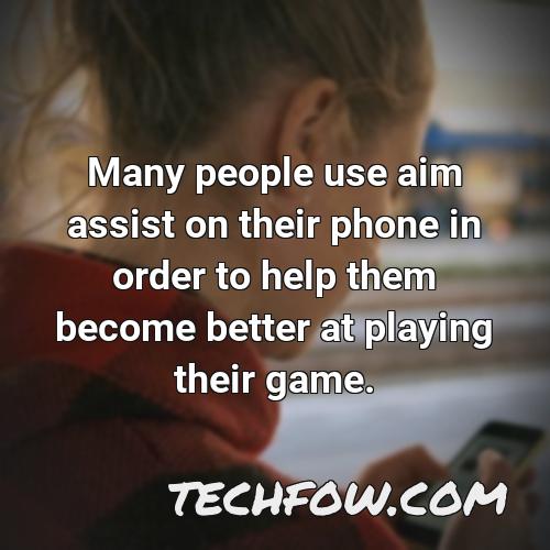 many people use aim assist on their phone in order to help them become better at playing their game