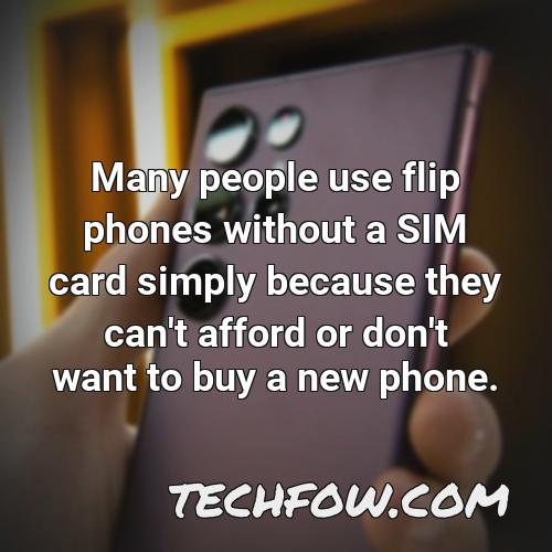 many people use flip phones without a sim card simply because they can t afford or don t want to buy a new phone